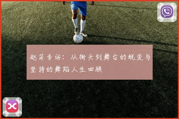 赵芳专访：从街头到舞台的蜕变与坚持的舞蹈人生回顾